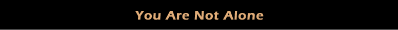 You Are Not Alone